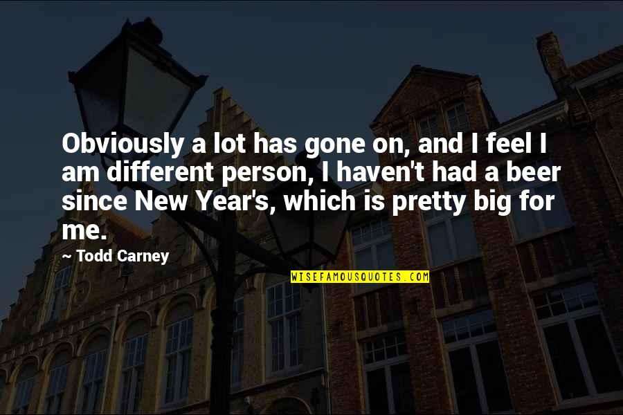 A New Year Quotes By Todd Carney: Obviously a lot has gone on, and I