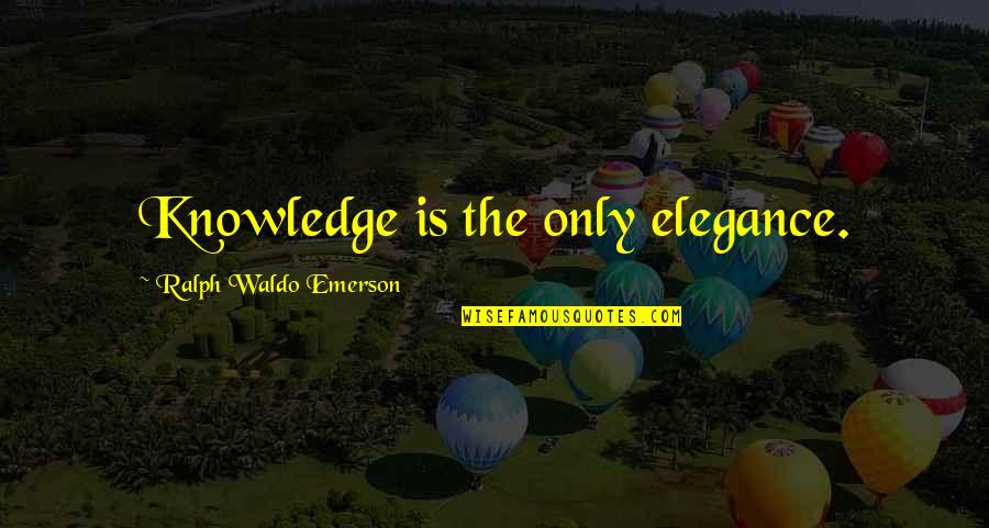 A Newborn Nephew Quotes By Ralph Waldo Emerson: Knowledge is the only elegance.