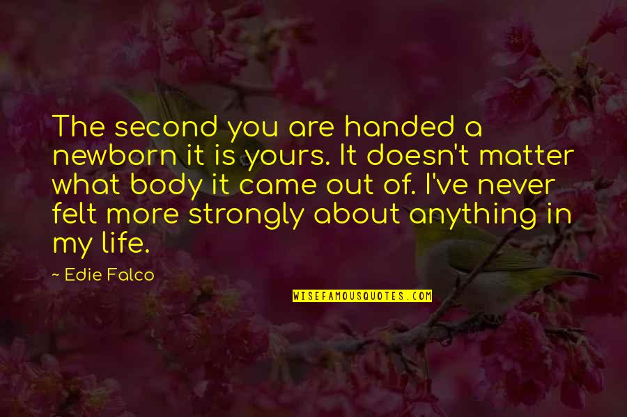 A Newborn Quotes By Edie Falco: The second you are handed a newborn it