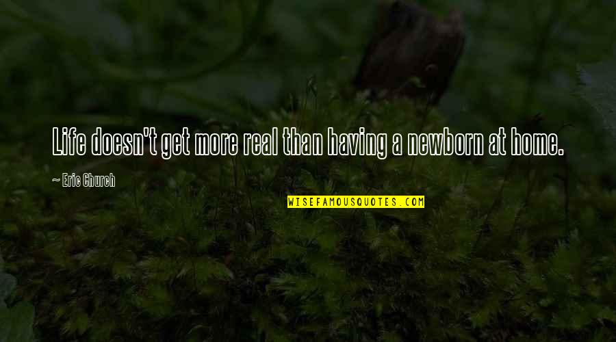 A Newborn Quotes By Eric Church: Life doesn't get more real than having a