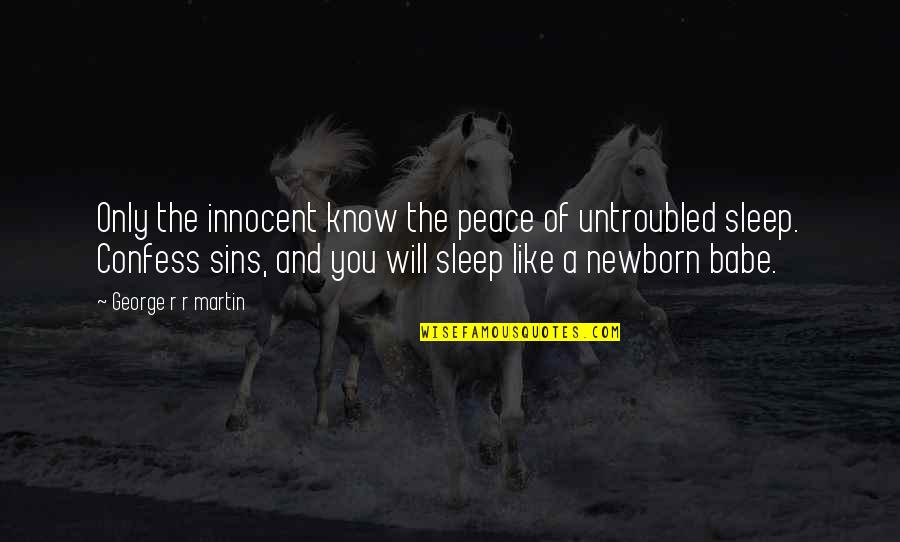 A Newborn Quotes By George R R Martin: Only the innocent know the peace of untroubled