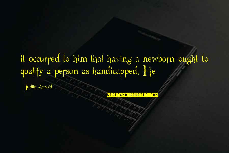 A Newborn Quotes By Judith Arnold: it occurred to him that having a newborn