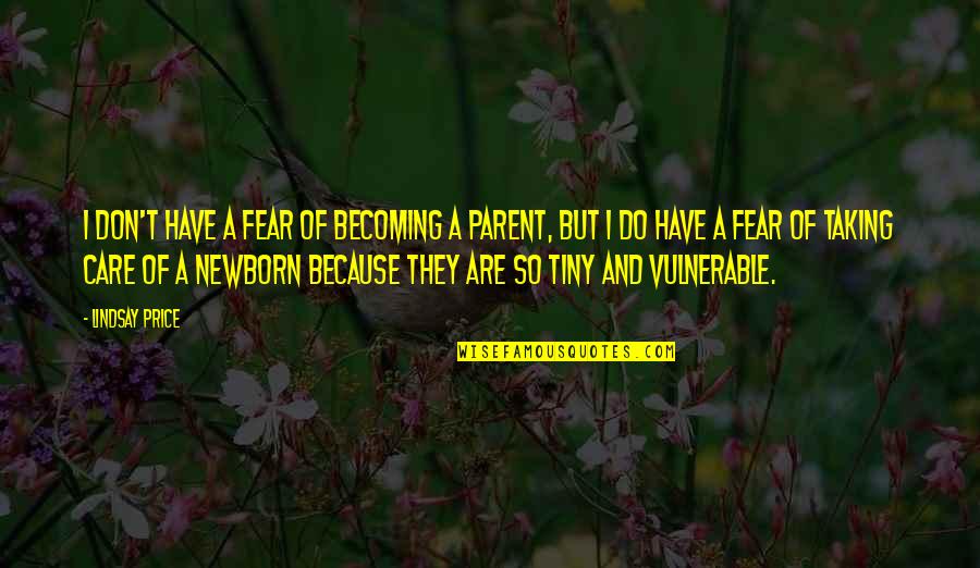 A Newborn Quotes By Lindsay Price: I don't have a fear of becoming a