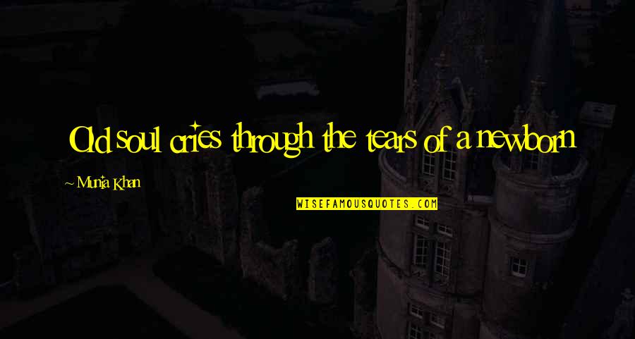 A Newborn Quotes By Munia Khan: Old soul cries through the tears of a
