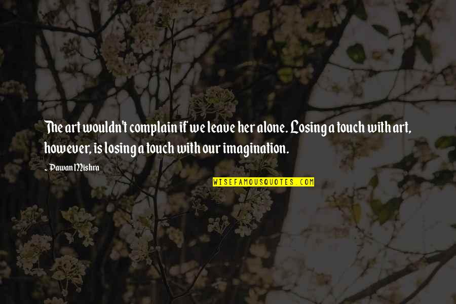A Newborn Quotes By Pawan Mishra: The art wouldn't complain if we leave her