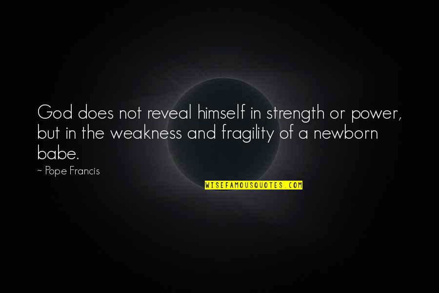 A Newborn Quotes By Pope Francis: God does not reveal himself in strength or