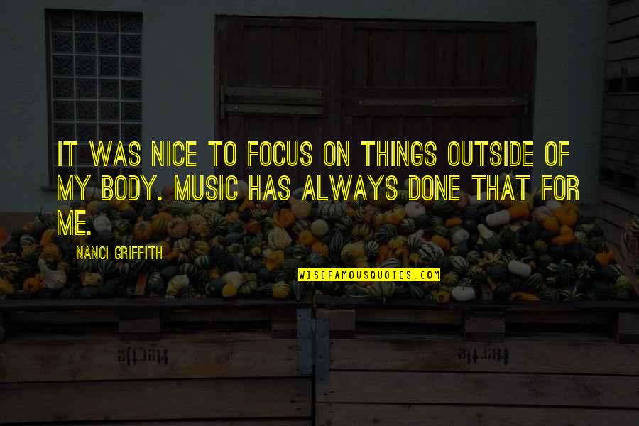 A Nice Body Quotes By Nanci Griffith: It was nice to focus on things outside A Nice Body Quotes By Nanci Griffith: It was nice to focus on things outside