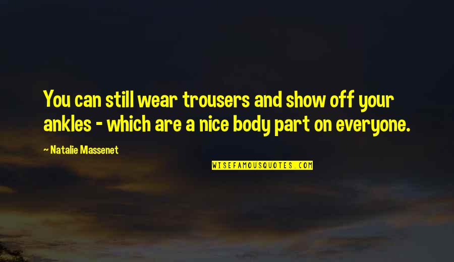 A Nice Body Quotes By Natalie Massenet: You can still wear trousers and show off A Nice Body Quotes By Natalie Massenet: You can still wear trousers and show off