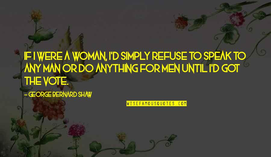 A Nice Cup Of Tea Quotes By George Bernard Shaw: If I were a woman, I'd simply refuse