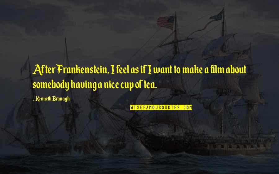 A Nice Cup Of Tea Quotes By Kenneth Branagh: After Frankenstein, I feel as if I want