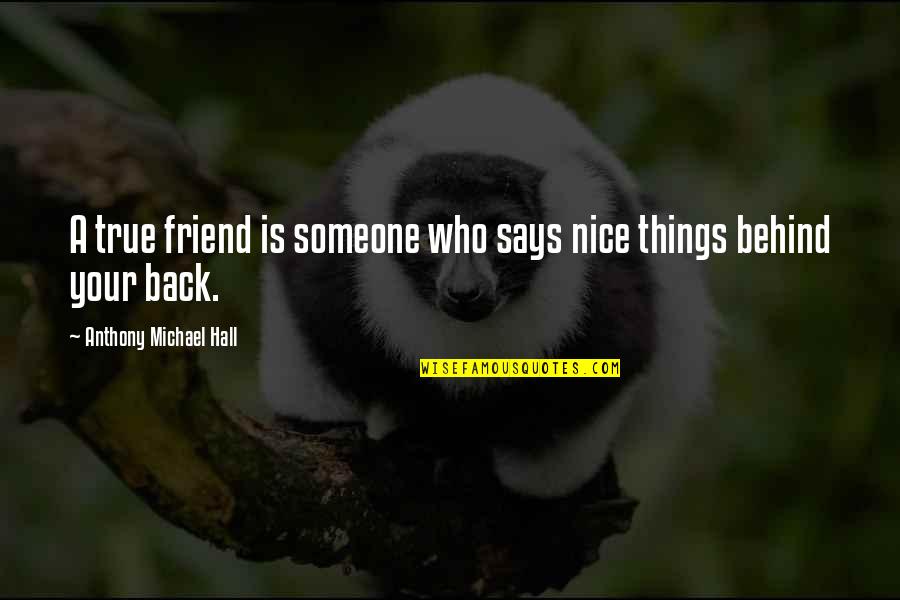 A Nice Friend Quotes By Anthony Michael Hall: A true friend is someone who says nice