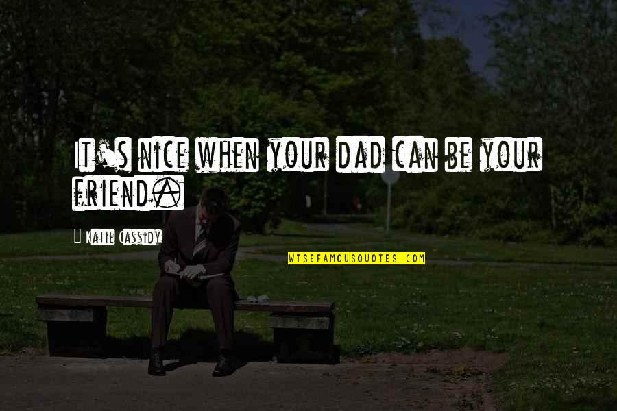 A Nice Friend Quotes By Katie Cassidy: It's nice when your dad can be your