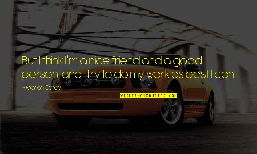 A Nice Friend Quotes By Mariah Carey: But I think I'm a nice friend and A Nice Friend Quotes By Mariah Carey: But I think I'm a nice friend and