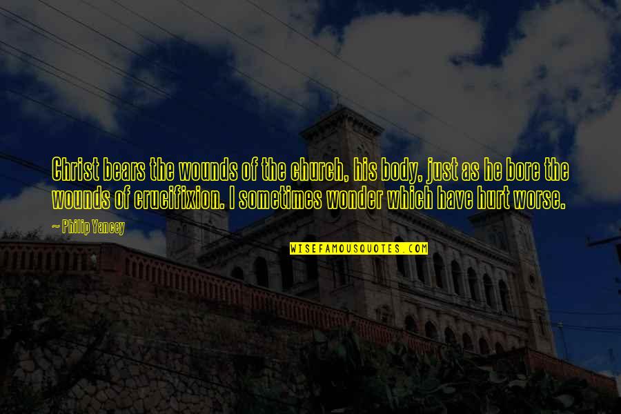 A Nice Friend Quotes By Philip Yancey: Christ bears the wounds of the church, his A Nice Friend Quotes By Philip Yancey: Christ bears the wounds of the church, his