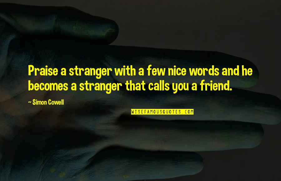 A Nice Friend Quotes By Simon Cowell: Praise a stranger with a few nice words A Nice Friend Quotes By Simon Cowell: Praise a stranger with a few nice words