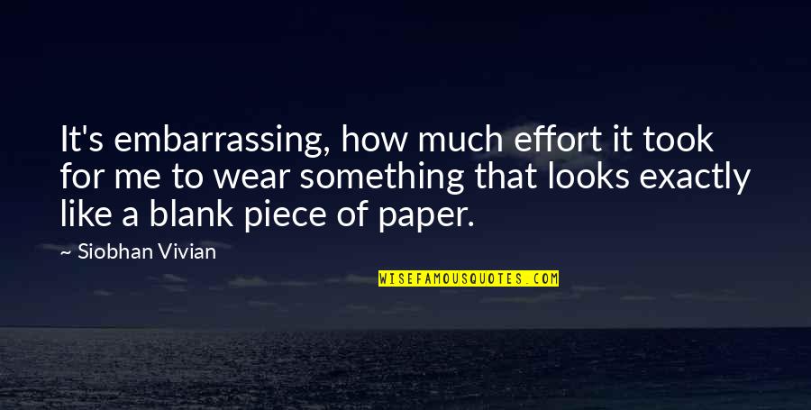 A Nice Friend Quotes By Siobhan Vivian: It's embarrassing, how much effort it took for A Nice Friend Quotes By Siobhan Vivian: It's embarrassing, how much effort it took for