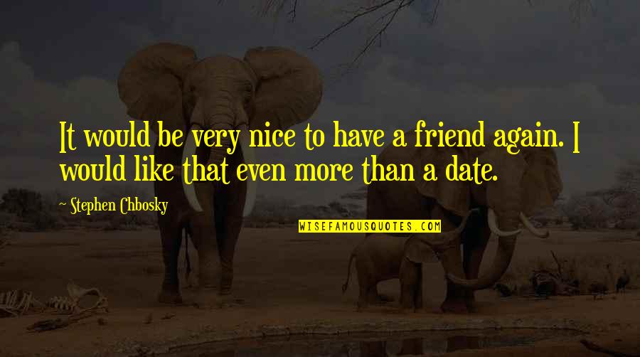 A Nice Friend Quotes By Stephen Chbosky: It would be very nice to have a