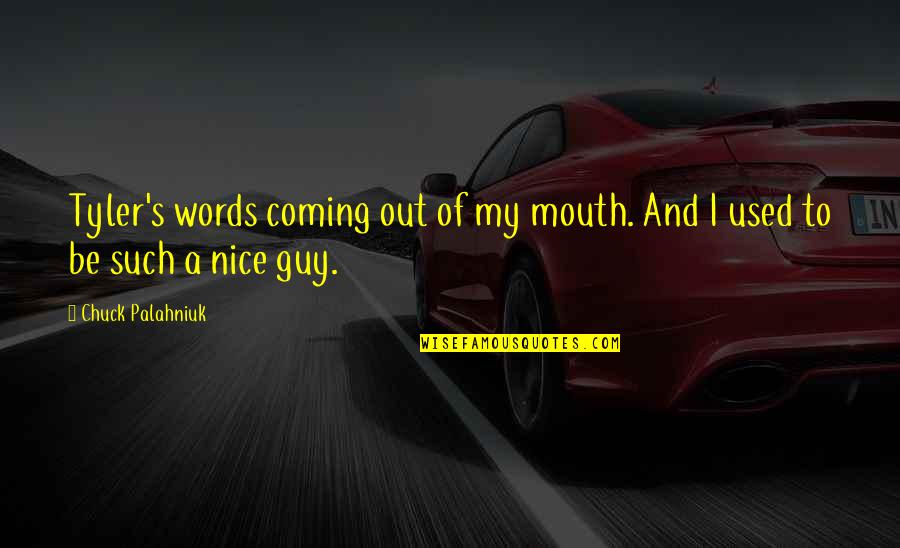A Nice Guy Quotes By Chuck Palahniuk: Tyler's words coming out of my mouth. And