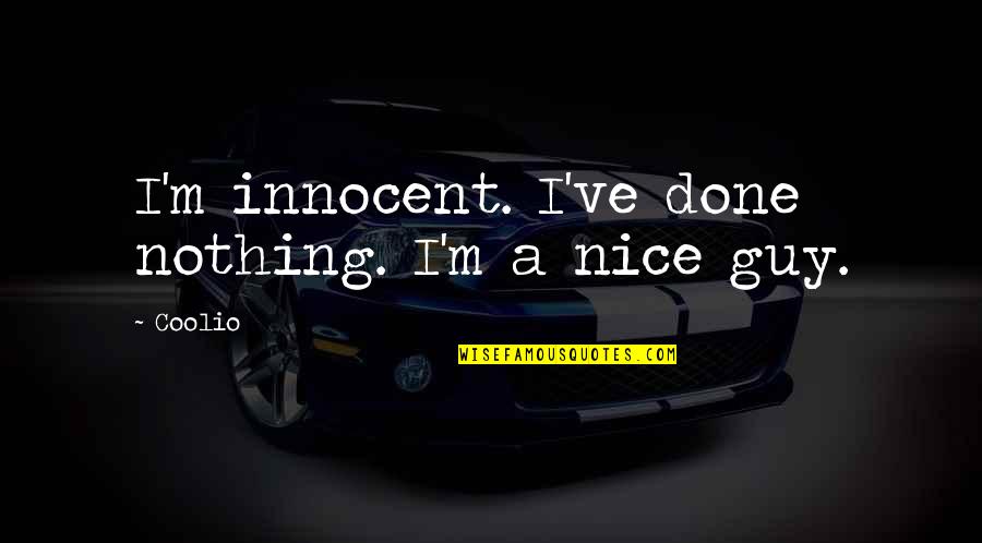 A Nice Guy Quotes By Coolio: I'm innocent. I've done nothing. I'm a nice