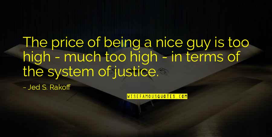 A Nice Guy Quotes By Jed S. Rakoff: The price of being a nice guy is
