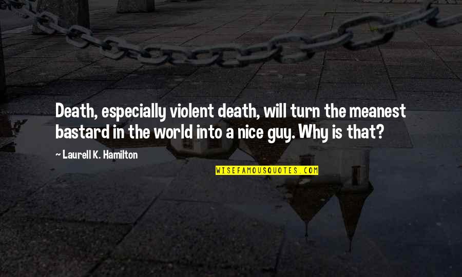 A Nice Guy Quotes By Laurell K. Hamilton: Death, especially violent death, will turn the meanest