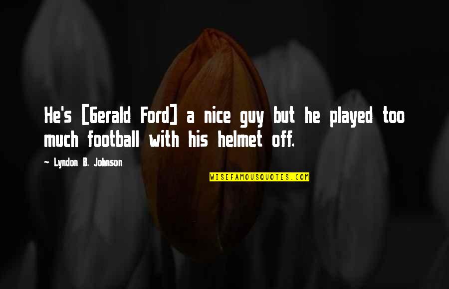 A Nice Guy Quotes By Lyndon B. Johnson: He's [Gerald Ford] a nice guy but he
