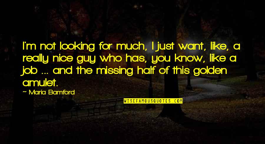 A Nice Guy Quotes By Maria Bamford: I'm not looking for much, I just want,