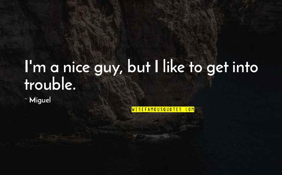 A Nice Guy Quotes By Miguel: I'm a nice guy, but I like to