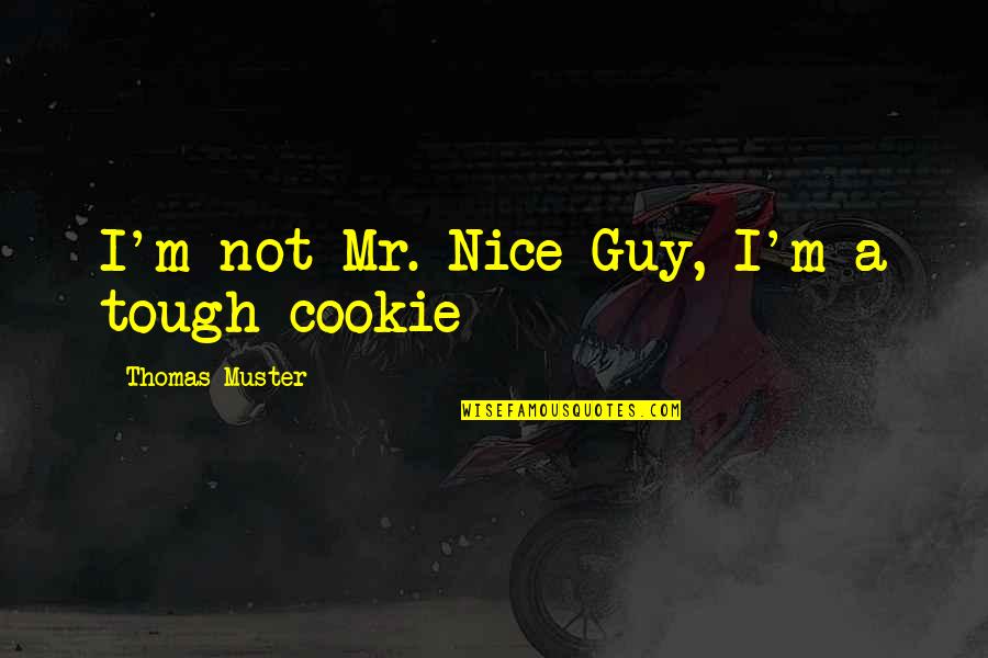 A Nice Guy Quotes By Thomas Muster: I'm not Mr. Nice Guy, I'm a tough