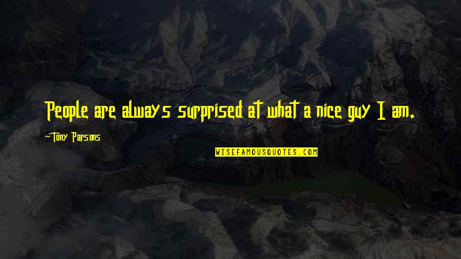 A Nice Guy Quotes By Tony Parsons: People are always surprised at what a nice