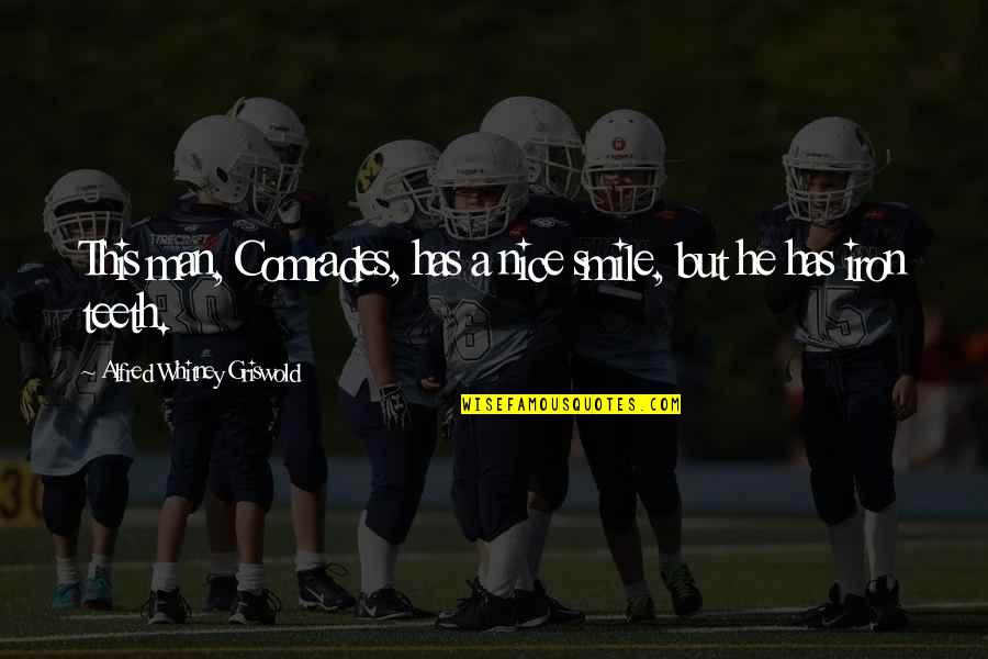 A Nice Man Quotes By Alfred Whitney Griswold: This man, Comrades, has a nice smile, but A Nice Man Quotes By Alfred Whitney Griswold: This man, Comrades, has a nice smile, but