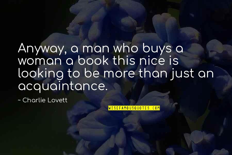A Nice Man Quotes By Charlie Lovett: Anyway, a man who buys a woman a