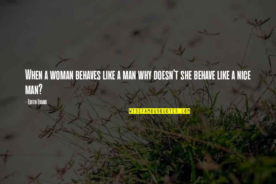 A Nice Man Quotes By Edith Evans: When a woman behaves like a man why
