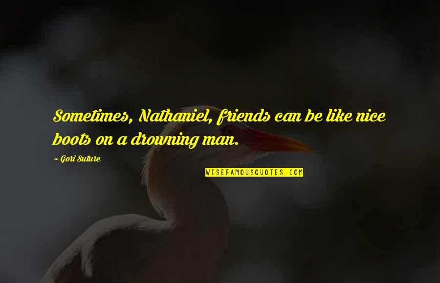 A Nice Man Quotes By Gori Suture: Sometimes, Nathaniel, friends can be like nice boots