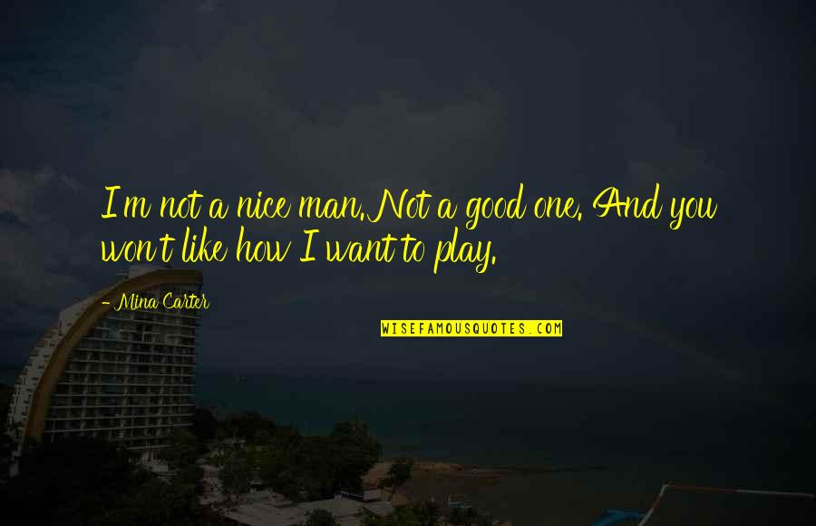A Nice Man Quotes By Mina Carter: I'm not a nice man. Not a good