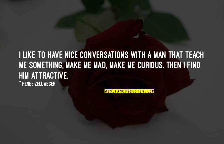 A Nice Man Quotes By Renee Zellweger: I like to have nice conversations with a