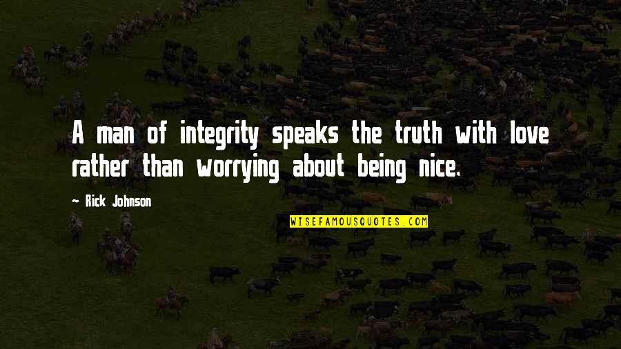 A Nice Man Quotes By Rick Johnson: A man of integrity speaks the truth with