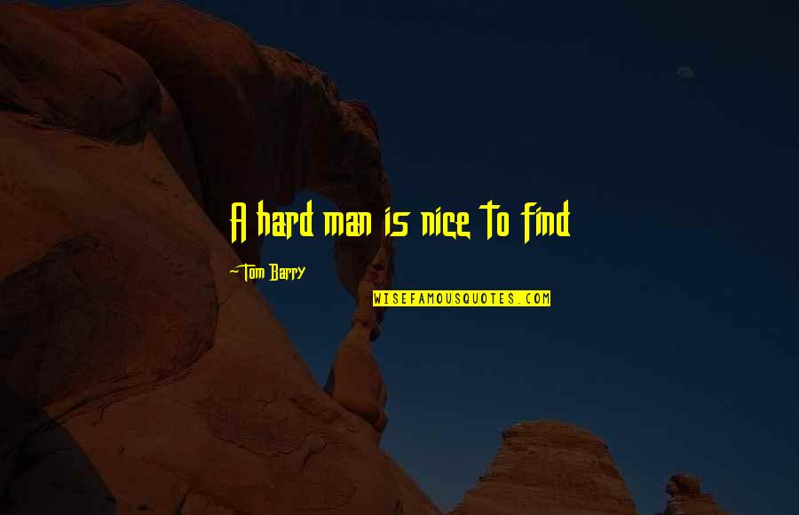 A Nice Man Quotes By Tom Barry: A hard man is nice to find