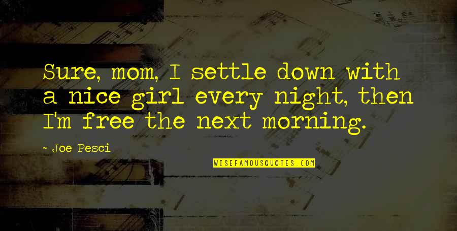 A Nice Morning Quotes By Joe Pesci: Sure, mom, I settle down with a nice