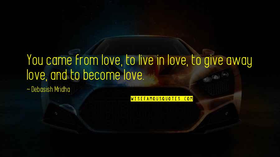 A Nice Picture Quotes By Debasish Mridha: You came from love, to live in love,