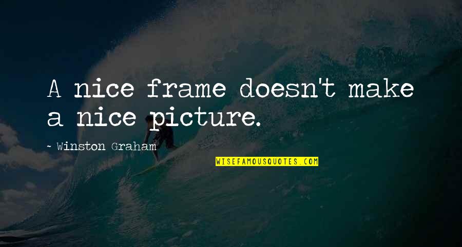 A Nice Picture Quotes By Winston Graham: A nice frame doesn't make a nice picture.