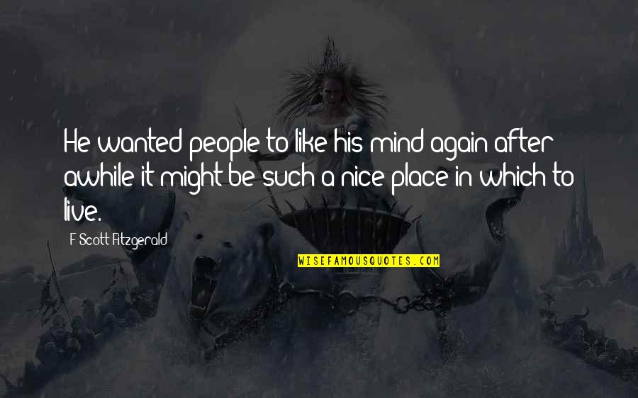 A Nice Place Quotes By F Scott Fitzgerald: He wanted people to like his mind again-after
