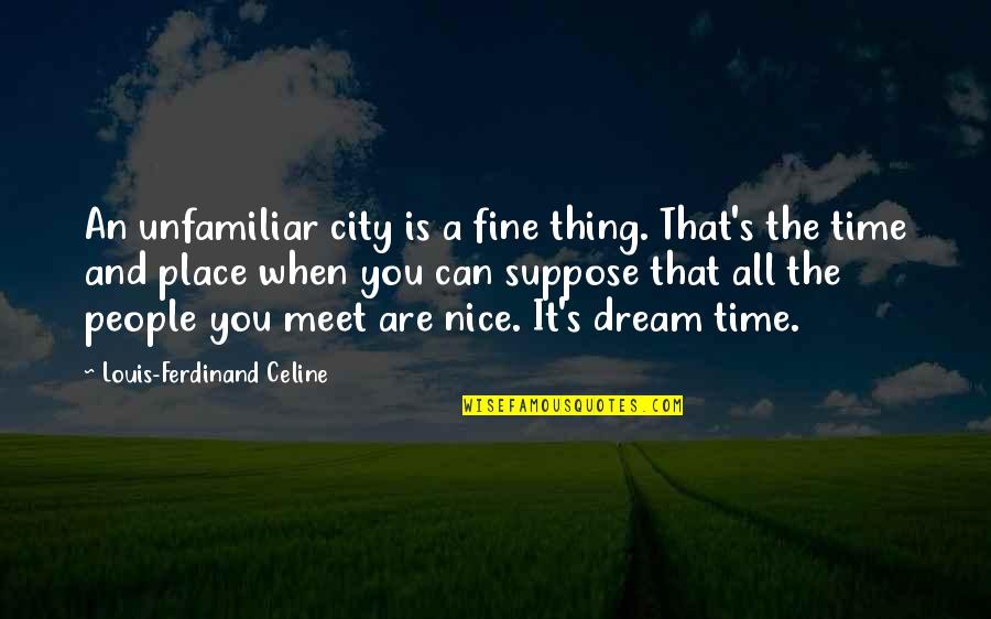 A Nice Place Quotes By Louis-Ferdinand Celine: An unfamiliar city is a fine thing. That's