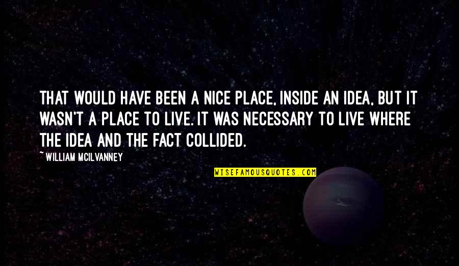 A Nice Place Quotes By William McIlvanney: That would have been a nice place, inside