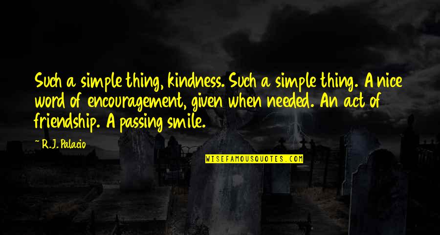 A Nice Smile Quotes By R.J. Palacio: Such a simple thing, kindness. Such a simple