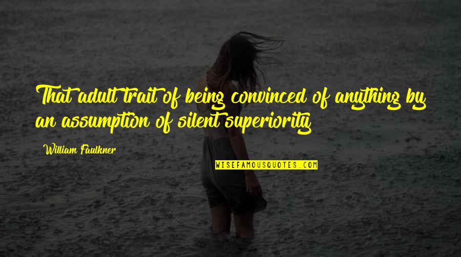 A Nice Sunny Day Quotes By William Faulkner: That adult trait of being convinced of anything A Nice Sunny Day Quotes By William Faulkner: That adult trait of being convinced of anything