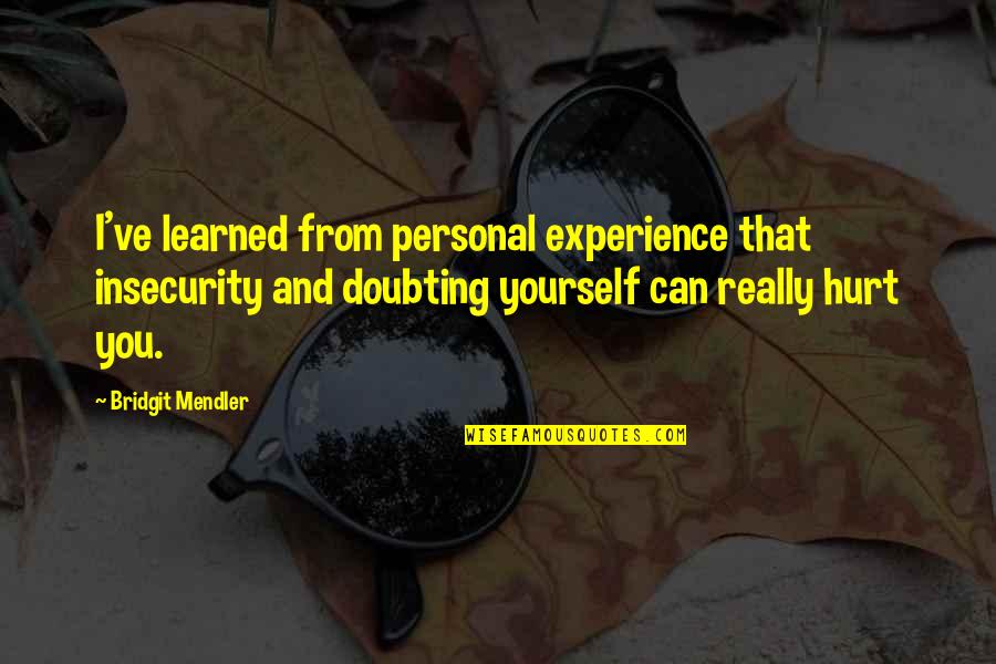 A Night At The Roxbury Quotes By Bridgit Mendler: I've learned from personal experience that insecurity and A Night At The Roxbury Quotes By Bridgit Mendler: I've learned from personal experience that insecurity and
