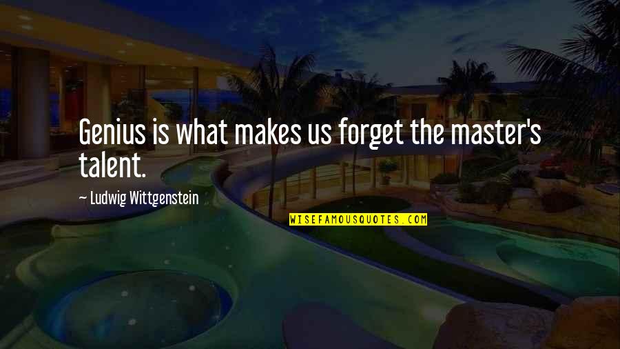 A Night At The Roxbury Quotes By Ludwig Wittgenstein: Genius is what makes us forget the master's A Night At The Roxbury Quotes By Ludwig Wittgenstein: Genius is what makes us forget the master's
