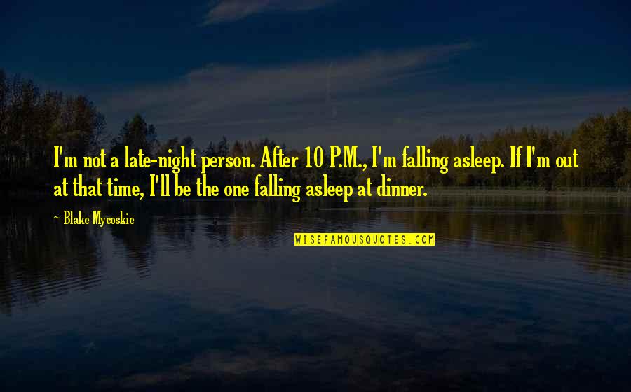 A Night Out Quotes By Blake Mycoskie: I'm not a late-night person. After 10 P.M.,