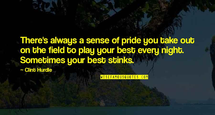A Night Out Quotes By Clint Hurdle: There's always a sense of pride you take
